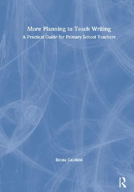 More Planning to Teach Writing: A Practical Guide for Primary School Teachers by Caulfield Emma