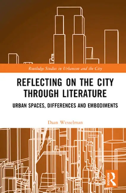 Reflecting on the City Through Literature: Urban Spaces, Differences and Embodiments by Daan Wesselman