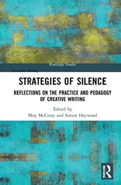 Strategies of Silence: Reflections on the Practice and Pedagogy of Creative Writing by McCrory Moy
