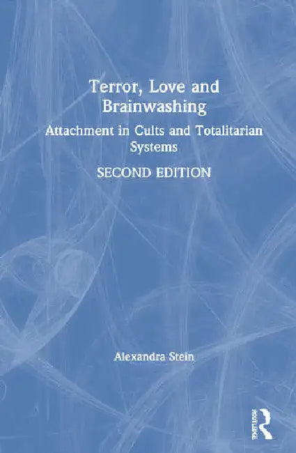 Terror, Love and Brainwashing: Attachment in Cults and Totalitarian Systems by Stein Alexandra