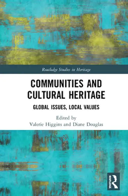 Communities and Cultural Heritage: Global Issues, Local Values by Valerie Higgins