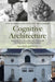 Cognitive Architecture: Designing for How We Respond to the Built Environment by Ann Sussman