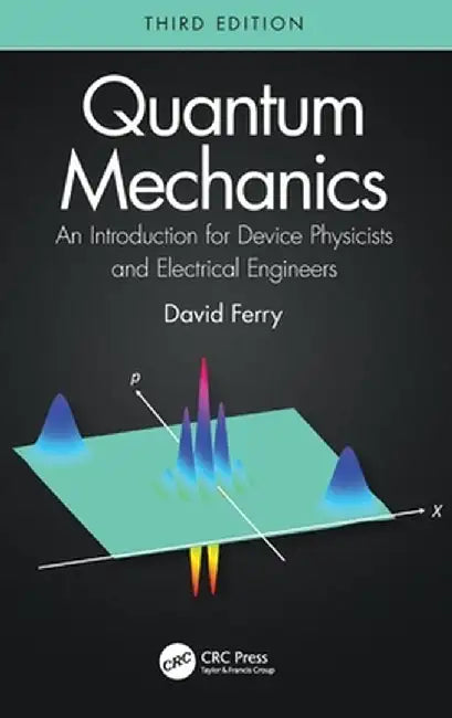 Quantum Mechanics: An Introduction for Device Physicists and Electrical Engineers by David Ferry
