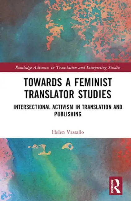 Towards a Feminist Translator Studies: Intersectional Activism in Translation and Publishing by Helen Vassallo