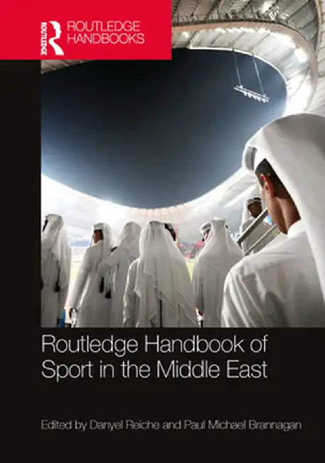 Routledge Handbook of Sport in the Middle East by Danyel Reiche, Paul Michael Brannagan