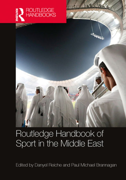 Routledge Handbook of Sport in the Middle East by Danyel Reiche, Paul Michael Brannagan