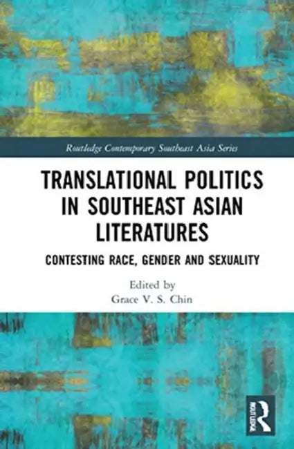 Translational Politics in Southeast Asian Literatures: Contesting Race, Gender, and Sexuality by Grace V. S. Chin
