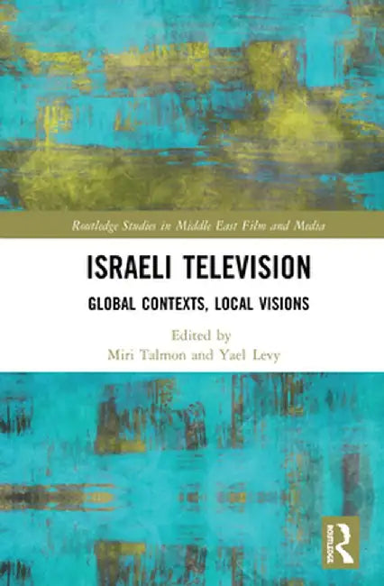 Israeli Television: Global Contexts, Local Visions by Miri Talmon