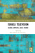 Israeli Television: Global Contexts, Local Visions by Miri Talmon