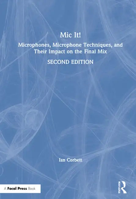 MIC It!: Microphones, Microphone Techniques, and Their Impact on the Final Mix by Ian Corbett
