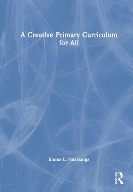 A Creative Primary Curriculum for All by Emma L. Palastanga