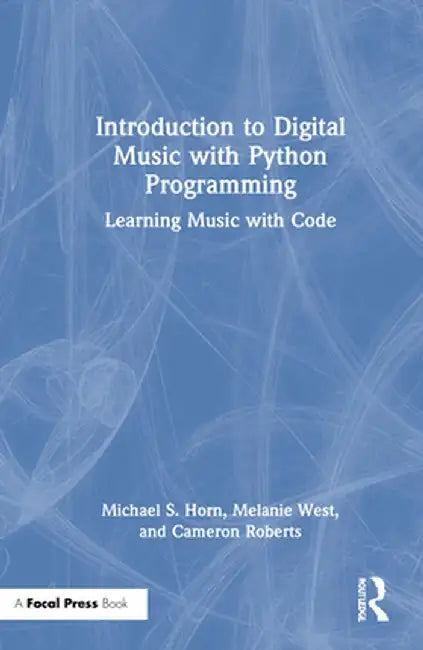 Introduction to Digital Music with Python Programming: Learning Music with Code by Michael S. Horn