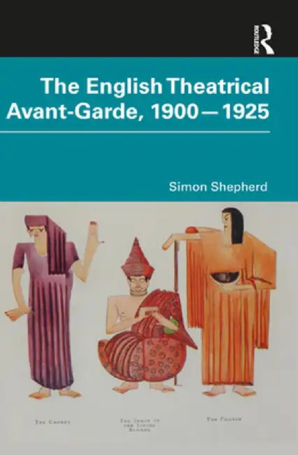 The English Theatrical Avant-Garde 1900-1925 by Simon Shepherd