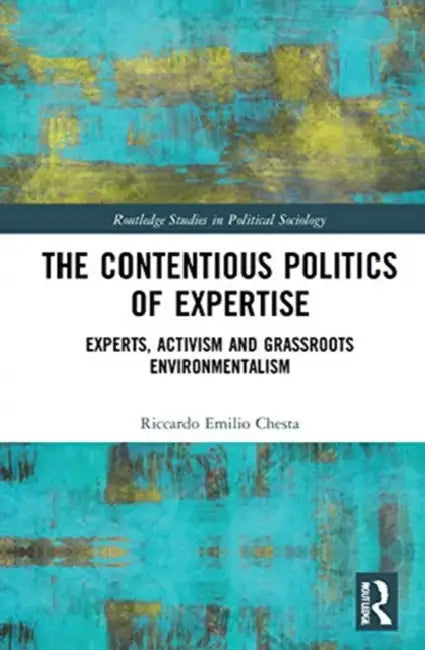 The Contentious Politics of Expertise: Experts, Activism and Grassroots Environmentalism by Chesta Riccardo Emilio