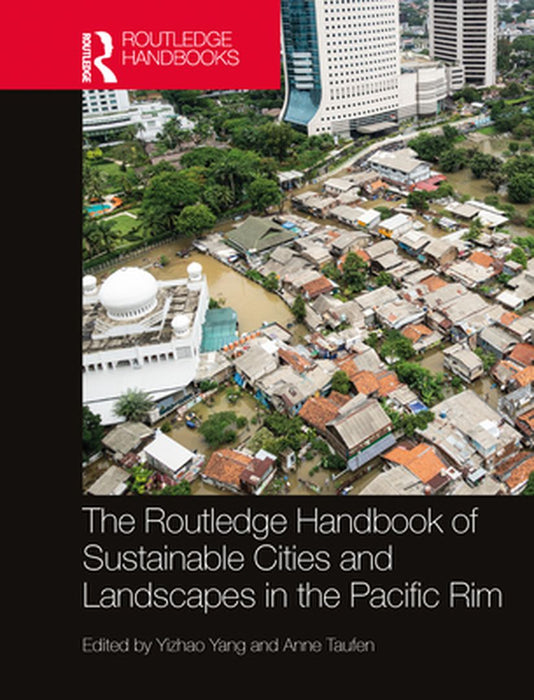 The Routledge Handbook of Sustainable Cities and Landscapes in the Pacific Rim by Yizhao Yang