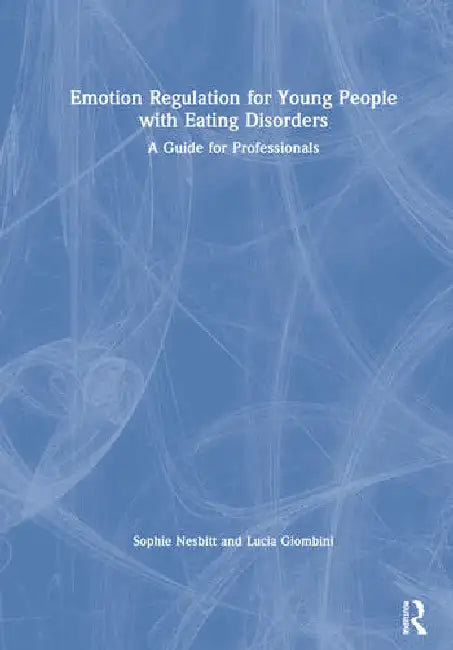 Emotion Regulation for Young People with Eating Disorders: A Guide for Professionals by Nesbitt Sophie