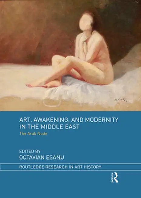 Art, Awakening, and Modernity in the Middle East: The Arab Nude by Octavian Esanu