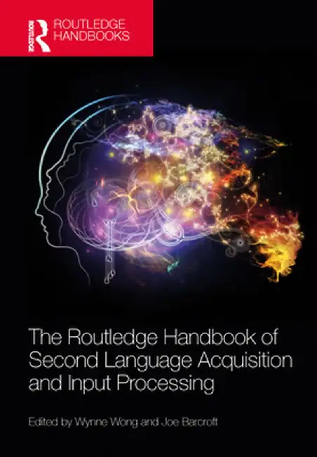The Routledge Handbook of Second Language Acquisition and Input Processing by Wynne Wong