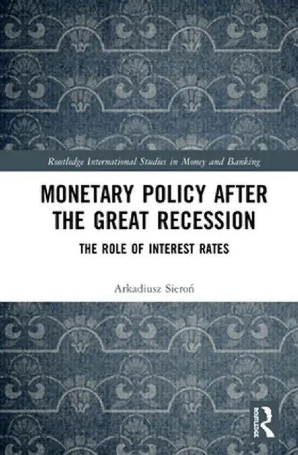 Monetary Policy after the Great Recession: The Role of Interest Rates by Arkadiusz Sieron