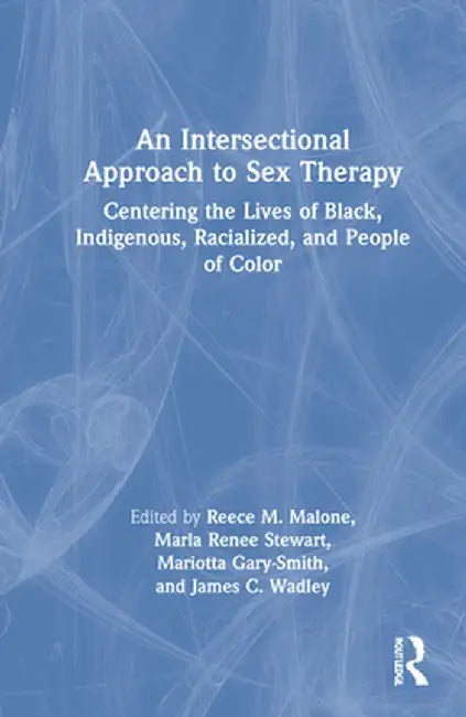 An Intersectional Approach to Sex Therapy: Centering the Lives of Indigenous, Racialized, and People of Color by Reece M. Malone