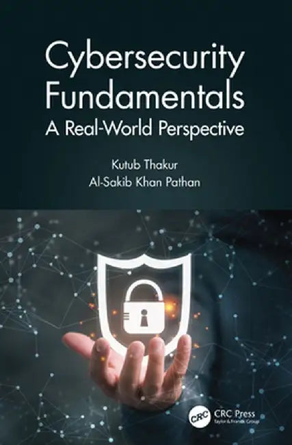 Cybersecurity Fundamentals: A Real-World Perspective by Kutub Thakur