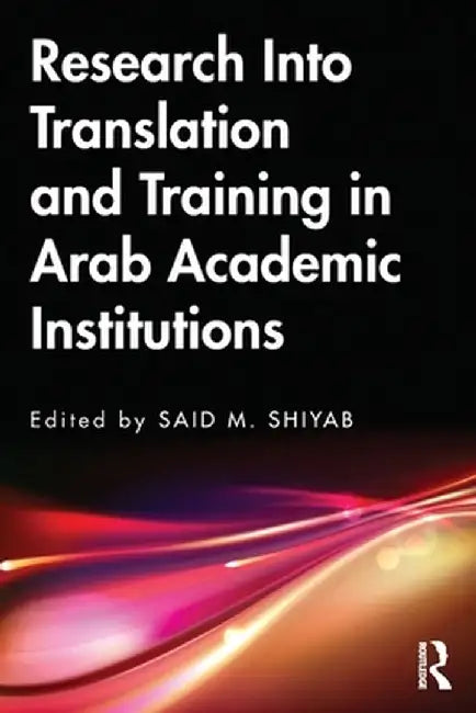 Research Into Translation and Training in Arab Academic Institutions by Said M. Shiyab
