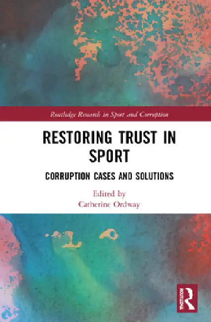 Restoring Trust in Sport: Corruption Cases and Solutions by Catherine Ordway