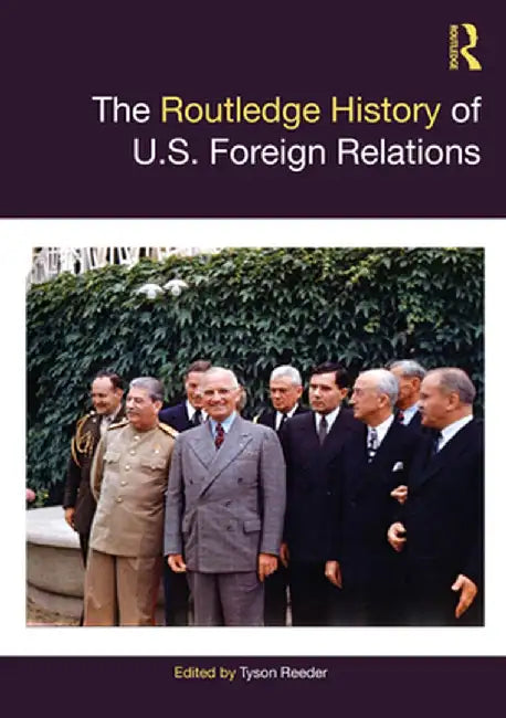 The Routledge History of U.S. Foreign Relations by Tyson Reeder