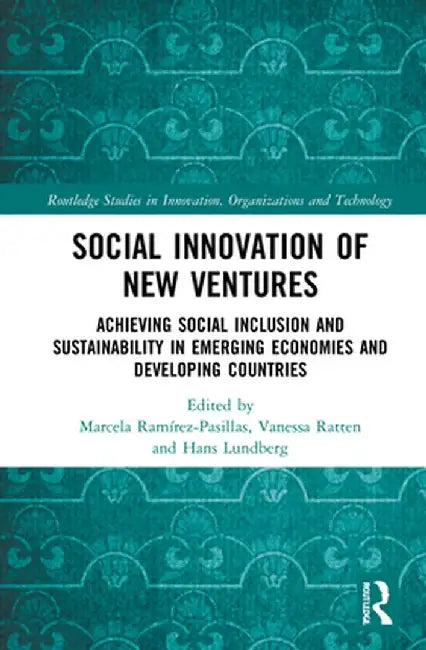 Social Innovation of New Ventures: Achieving Social Inclusion and Sustainability in Emerging Economies and Developing Countries by Marcela Ramirez-Pasillas