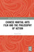 Chinese Martial Arts Film and the Philosophy of Action by Teo Stephen