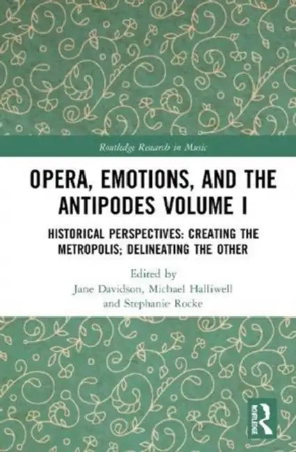 Opera, Emotion, and the Antipodes : Historical Perspectives: Creating the Metropolis; Delineating the Other by Davidson Jane