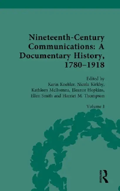Nineteenth-Century Communications: A Documentary History, 1780-1918: Volume I: Reforming the Mails by Karin Koehler