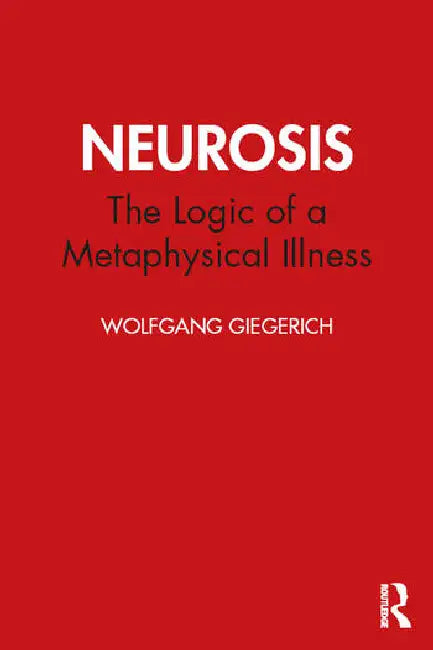 Neurosis: The Logic of a Metaphysical Illness by Giegerich Wolfgang