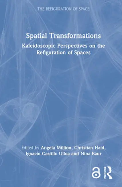 Spatial Transformations: Kaleidoscopic Perspectives on the Refiguration of Spaces by Angela Million