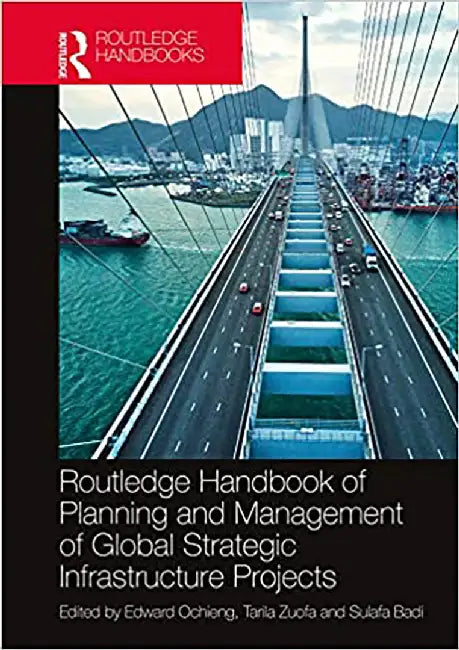 Routledge Handbook of Planning and Management of Global Strategic Infrastructure Projects by Edward Ochieng, Tarila Zuofa