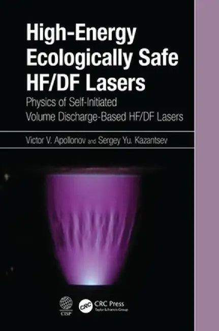 High-Energy Ecologically Safe Hf/Df Lasers: Physics of Self-Initiated Volume Discharge-Based Hf/Df Lasers by Victor V. Apollonov
