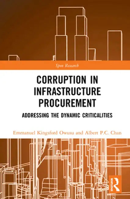 Corruption in Infrastructure Procurement: Addressing the Dynamic Criticalities by Emmanuel Kingsford Owusu