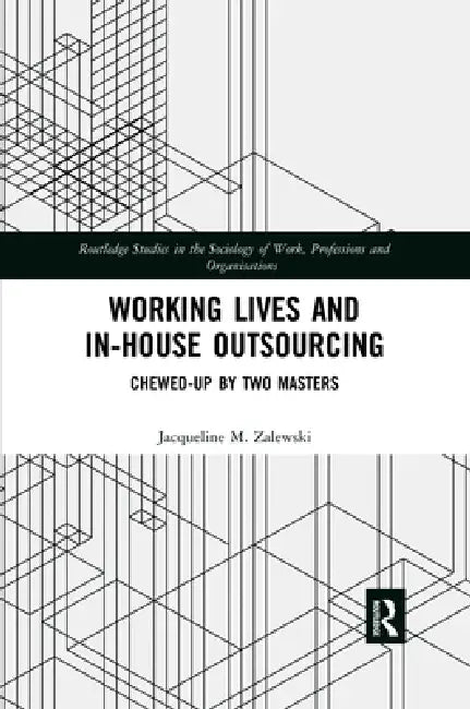 Working Lives and In-House Outsourcing: Chewed-Up by Two Masters by Zalewski Jacqueline