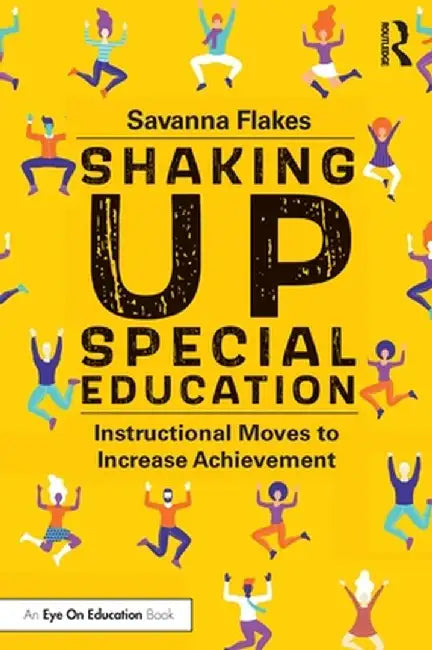 Shaking Up Special Education: Instructional Moves to Increase Achievement by Savanna Flakes