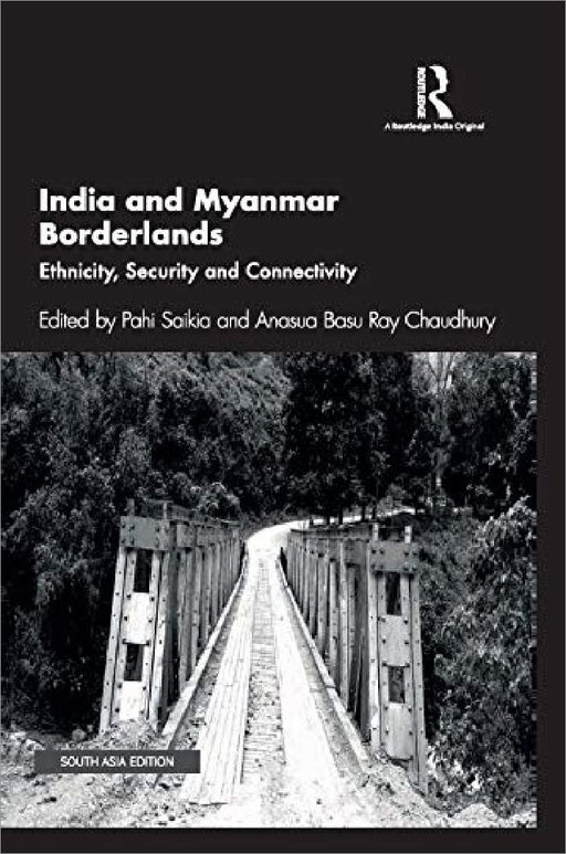 India and Myanmar Borderlands: Ethnicity Security and Connectivity  by Pahi Saikia