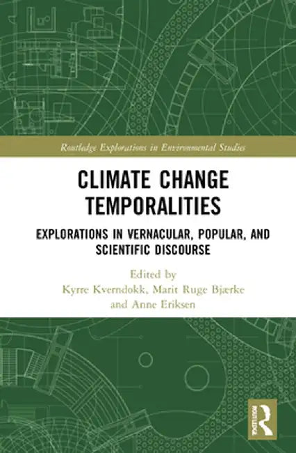Climate Change Temporalities: Explorations in Vernacular, Popular, and Scientific Discourse by Kyrre Kverndokk