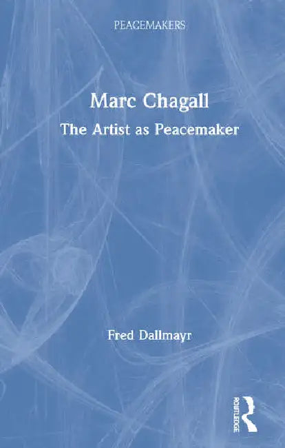 Marc Chagall: The Artist as Peacemaker by Dallmayr Fred