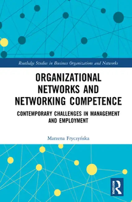 Organizational Networks and Networking Competence: Contemporary Challenges in Management and Employment by Marzena Fryczynska