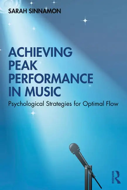 Achieving Peak Performance in Music: Psychological Strategies for Optimal Flow by Sarah Sinnamon