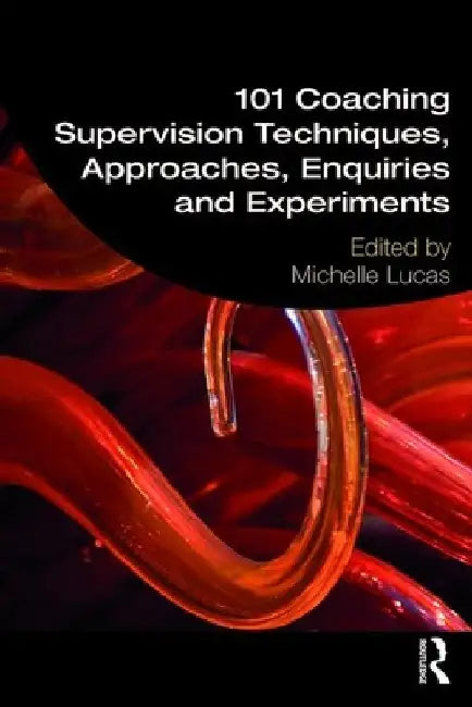 101 Coaching Supervision Techniques, Approaches, Enquiries and Experiments by Michelle Lucas