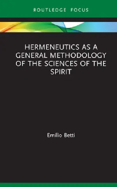 Hermeneutics as a General Methodology of the Sciences of the Spirit by Emilio Betti