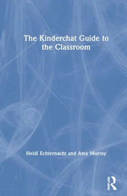 The Kinderchat Guide to the Classroom by Heidi Echternacht