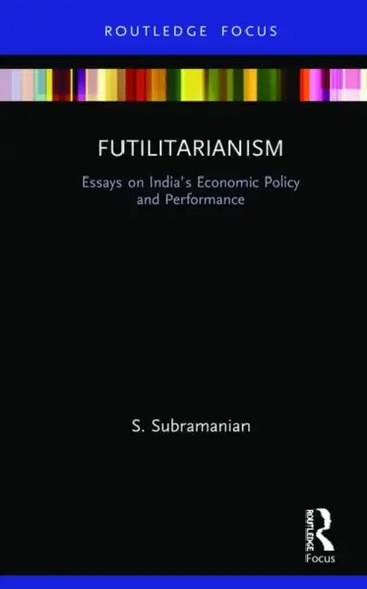 Futilitarianism: Essays on India's Economic Policy and Performance by Subramanian S.