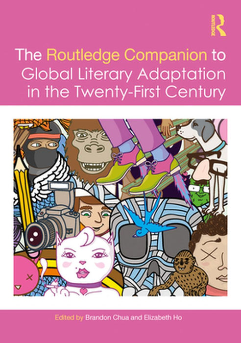 The Routledge Companion to Global Literary Adaptation in the Twenty-First Century by Chua, Brandon