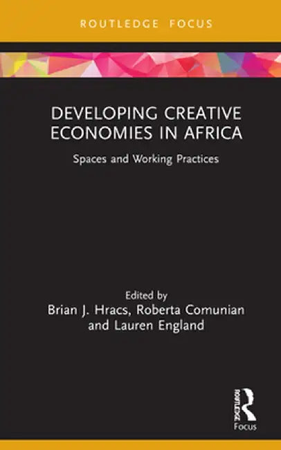 Developing Creative Economies in Africa: Spaces and Working Practices by Brian J. Hracs